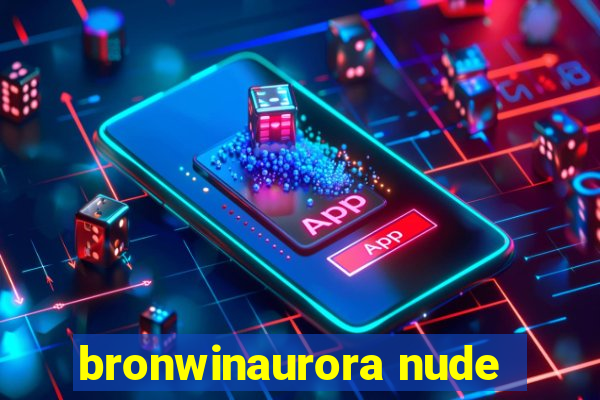 bronwinaurora nude